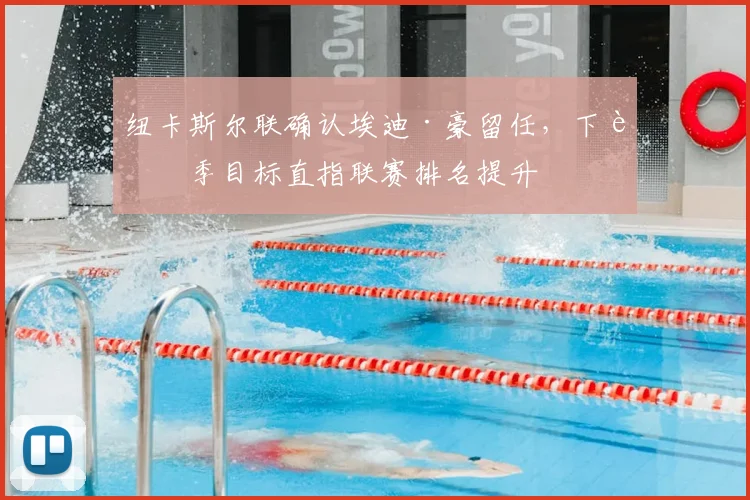 纽卡斯尔联确认埃迪·豪留任，下赛季目标直指联赛排名提升